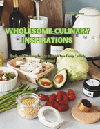 Wholesome Culinary Inspirations: Simple and Nourishing Recipes to Enrich Your Family's Daily Dining Ritual