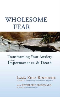 Wholesome Fear: Transforming Your Anxiety about Impermanence & Death - Zopa, Thubten, Lama, and McDonald, Kathleen