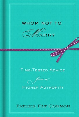 Whom Not to Marry: Time-Tested Advice from a Higher Authority - Connor, Pat