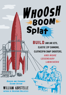 Whoosh Boom Splat: Build Jam Jar Jets, Elastic Zip Cannons, Clothespin Snap Shooters, and More Legendary Launchers
