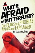 Who's Afraid of Butterflies? Our Fears and Phobias Named and Explained