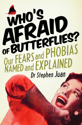 Who's Afraid of Butterflies? Our Fears and Phobias Named and Explained - Juan, Stephen