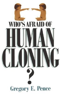 Who's Afraid of Human Cloning? - Pence, Gregory E