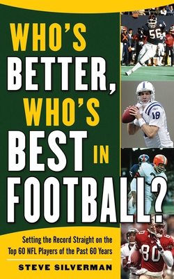 Who's Better, Who's Best in Football?: Setting the Record Straight on the Top 60 NFL Players of the Past 60 Years - Silverman, Steve