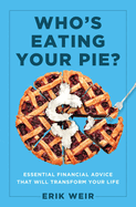 Who's Eating Your Pie?: Essential Financial Advice That Will Transform Your Life