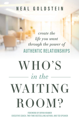 Who's in the Waiting Room?: Create the Life You Want Through the Power of Authentic Relationships - Goldstein, Neal, and Kramer, Bryan (Foreword by)