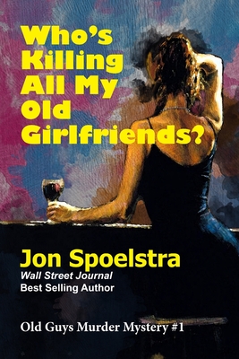 Who's Killing All My Old Girlfriends: Old Guys Murder Mystery #1 - Spoelstra, Jon