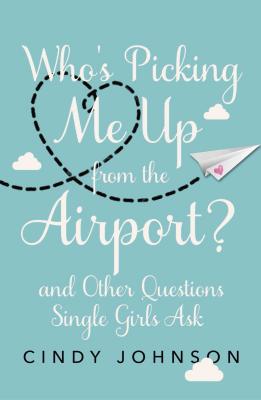 Who's Picking Me Up from the Airport?: And Other Questions Single Girls Ask - Johnson, Cindy