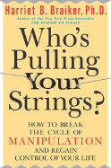 Who's Pulling Your Strings?: How to Break the Cycle of Manipulation and Regain Control of Your Life: How to Break the Cycle of Manipulation and Regain Control of Your Life