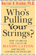 Who's Pulling Your Strings?: How to Break the Cycle of Manipulation and Regain Control of Your Life