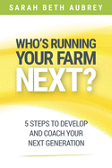 Who's Running Your Farm Next?: 5 Steps to Develop and Coach Your Next Generation