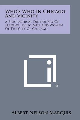 Who's Who in Chicago and Vicinity: A Biographical Dictionary of Leading Living Men and Women of the City of Chicago - Marquis, Albert Nelson (Editor)