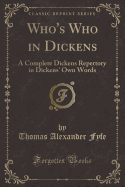 Who's Who in Dickens: A Complete Dickens Repertory in Dickens' Own Words (Classic Reprint)