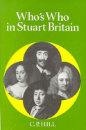 Who's Who in Stuart Britain - Hill, C.P.