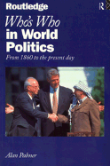 Who's Who in World Politics: From 1860 to the Present Day - Palmer, Alan
