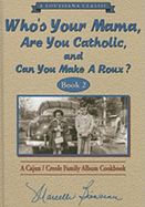 Who's Your Mama, Are You Catholic, and Can You Make a Roux? Book 2: A Cajun/Creole Family Album Cookbook
