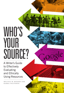 Who's Your Source?: A Writer's Guide to Effectively Evaluating and Ethically Using Resources