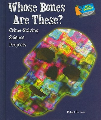 Whose Bones Are These?: Crime-Solving Science Projects - Gardner, Robert