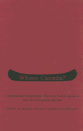 Whose Canada?: Continental Integration, Fortress North America, and the Corporate Agenda - Grinspun, Ricardo, and Shamsie, Yasmine