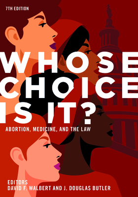 Whose Choice Is It? Abortion, Medicine, and the Law, 7th Edition - Butler, J Douglas (Editor), and Walbert, David F (Editor)