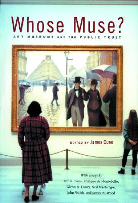 Whose Muse?: Art Museums and the Public Trust - Cuno, James (Contributions by), and de Montebello, Philippe (Contributions by), and Lowry, Glenn D (Contributions by)