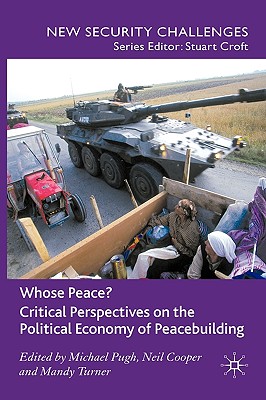 Whose Peace? Critical Perspectives on the Political Economy of Peacebuilding - Pugh, M (Editor), and Cooper, N (Editor), and Turner, M (Editor)