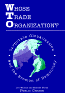 Whose Trade Organization?: Corporate Globalization and the Erosion of Democracy - Wallach, Lori, and Sforza, Michelle, and Nader, Ralph (Preface by)