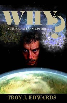 Why?: A Biblical Explanation for Evil - Edwards, Troy J