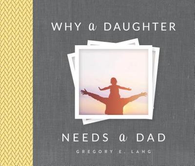 Why a Daughter Needs a Dad - Lang, Gregory E