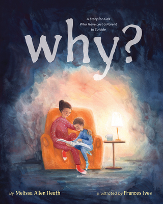 Why?: A Story for Kids Who Have Lost a Parent to Suicide - Heath, Melissa Allen, PhD