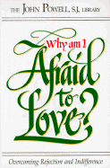 Why Am I Afraid to Love?: Overcoming Rejection and Indifference - Powell, John