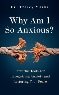 Why Am I So Anxious?: Powerful Tools for Recognizing Anxiety and Restoring Your Peace - Marks, Tracey