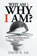 Why Am I Why I Am?: Thirty-Two Riveting Questions on What Life Means
