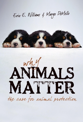 Why Animals Matter: The Case for Animal Protection - Williams, Erin E, and Demello, Margo