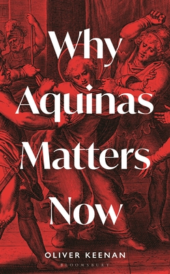 Why Aquinas Matters Now - Keenan, Oliver