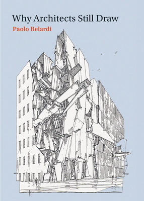 Why Architects Still Draw - Belardi, Paolo, and Nowak, Zachary (Translated by)