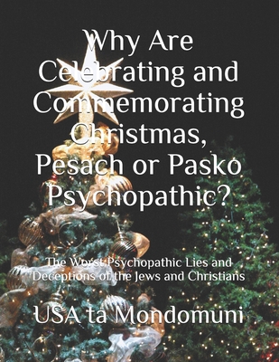 Why Are Celebrating and Commemorating Christmas, Pesach or Pasko Psychopathic?: The Worst Psychopathic Lies and Deceptions of the Jews and Christians - Ta Mondomuni, USA