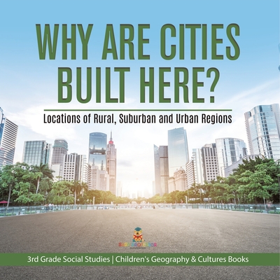 Why Are Cities Built Here? Locations of Rural, Suburban and Urban Regions 3rd Grade Social Studies Children's Geography & Cultures Books - Baby Professor