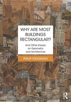 Why are Most Buildings Rectangular?: And Other Essays on Geometry and Architecture - Steadman, Philip
