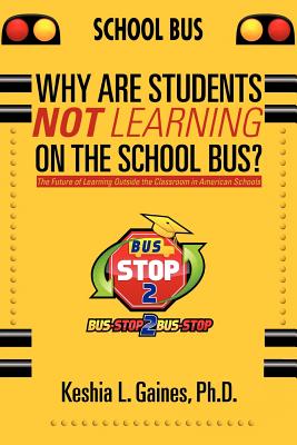 Why are Students Not Learning on the School Bus?: The Future of Learning Outside the Classroom in American Schools - Gaines, Keshia L