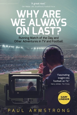 Why Are We Always On Last?: Running Match of the Day and Other Adventures in TV and Football - Armstrong, Paul