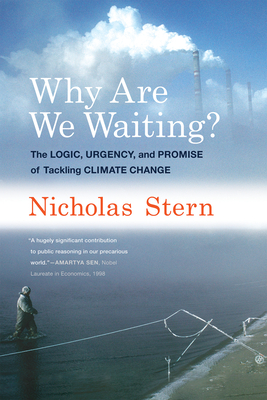 Why Are We Waiting?: The Logic, Urgency, and Promise of Tackling Climate Change - Stern, Nicholas