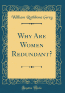 Why Are Women Redundant? (Classic Reprint)
