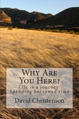 Why Are You Here?: Life is a journey - Christenson, David R