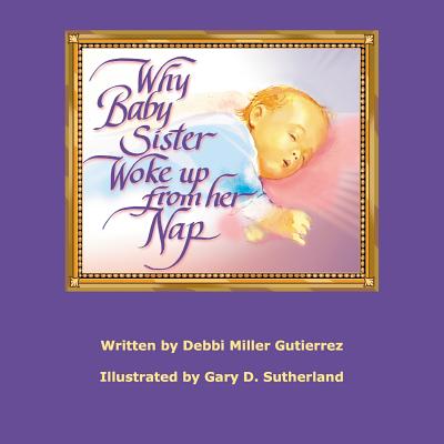 Why Baby Sister Woke Up From Her Nap - Gutierrez, Debbi Miller