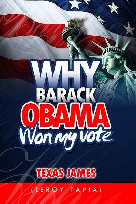 Why Barack Obama Won My Vote - (Leroy Tapia), Texas James