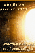 Why Be An Atheist If