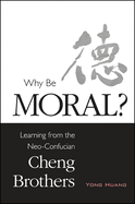 Why Be Moral?: Learning from the Neo-Confucian Cheng Brothers