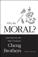Why Be Moral?: Learning from the Neo-Confucian Cheng Brothers