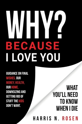 WHY? Because I Love You: What You'll Need to Know When I Die - Rosen, Harris N